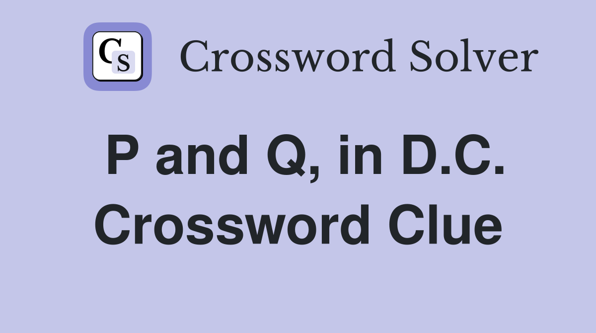 P and Q, in D.C. Crossword Clue
