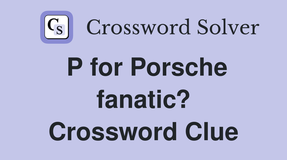 P for Porsche fanatic? Crossword Clue