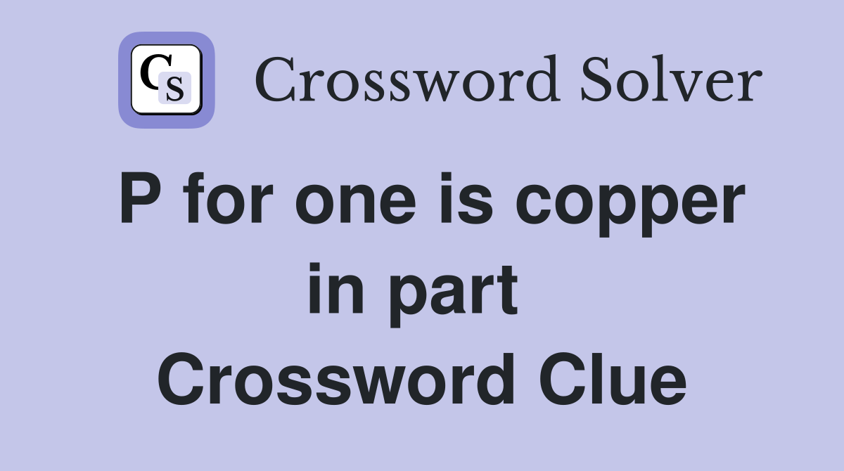 P for one is copper in part  Crossword Clue
