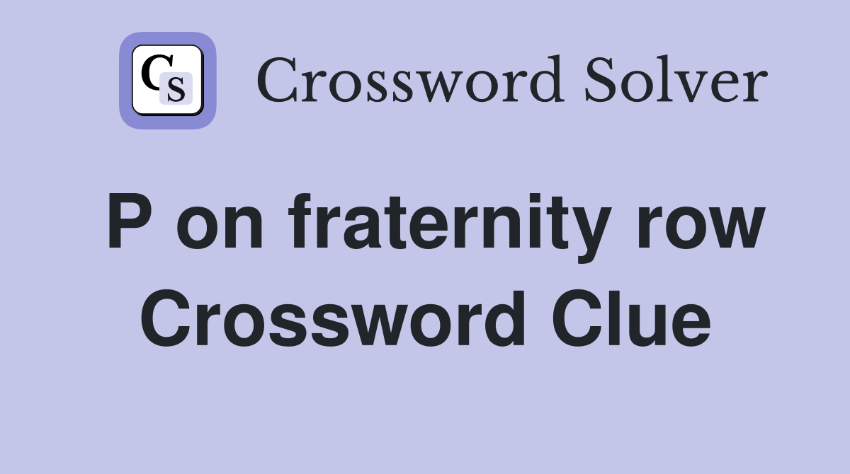 P on fraternity row Crossword Clue