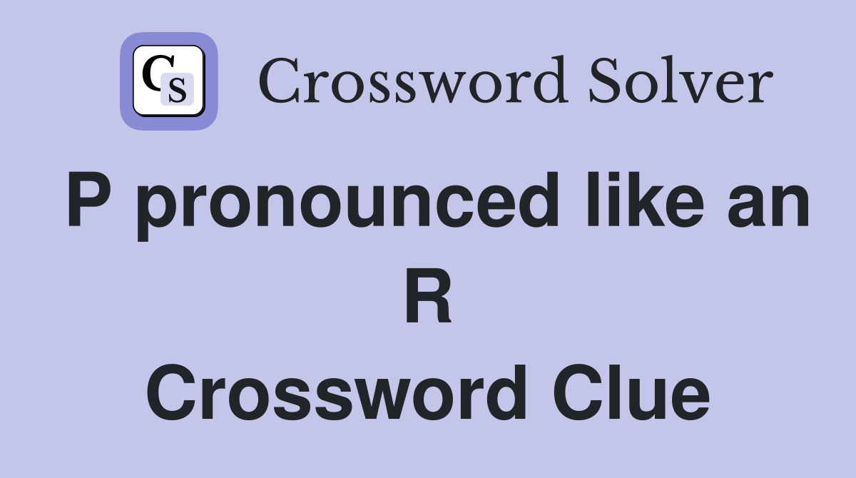 P pronounced like an R Crossword Clue
