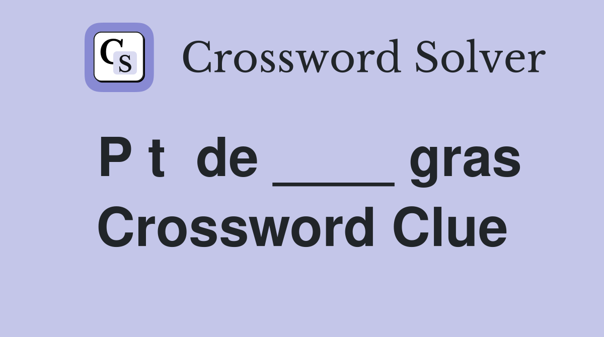 P t  de ____ gras Crossword Clue