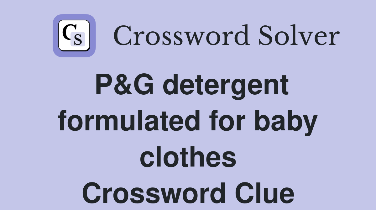 P&G detergent formulated for baby clothes Crossword Clue