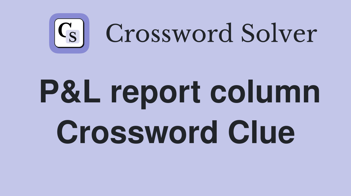 P&L report column Crossword Clue