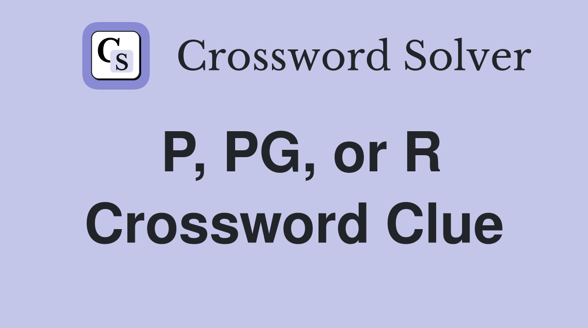 P, PG, or R Crossword Clue