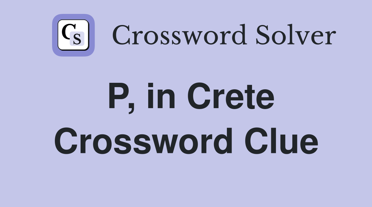 P, in Crete Crossword Clue
