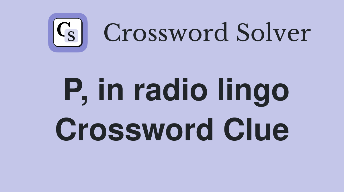 P, in radio lingo Crossword Clue