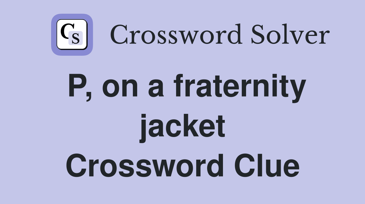 P, on a fraternity jacket Crossword Clue