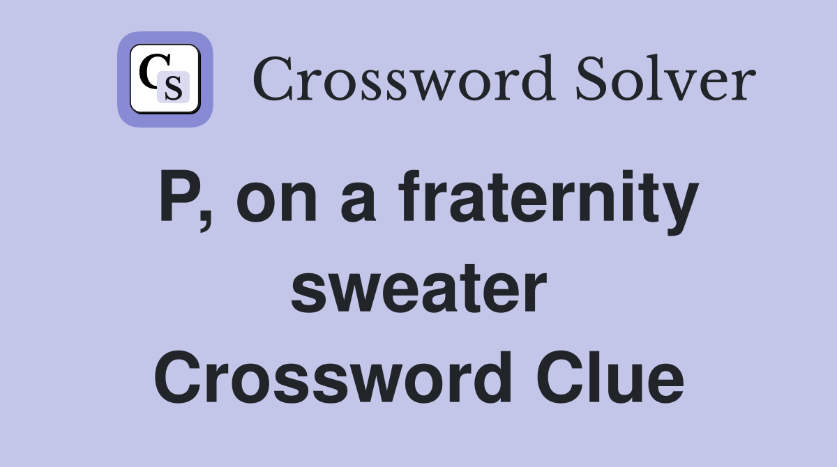 P, on a fraternity sweater Crossword Clue