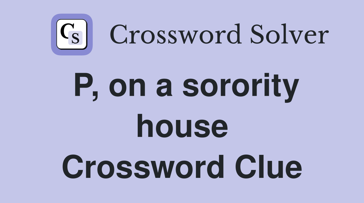 P, on a sorority house Crossword Clue