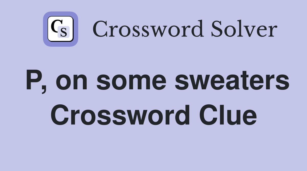 P, on some sweaters Crossword Clue