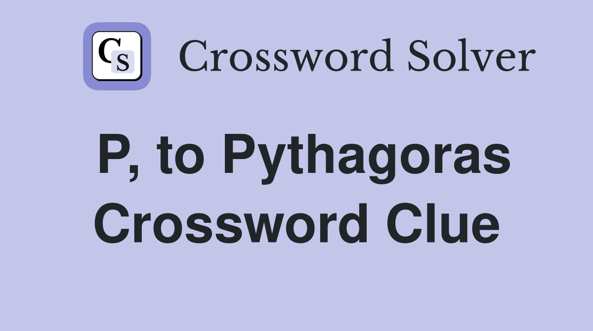 P, to Pythagoras Crossword Clue