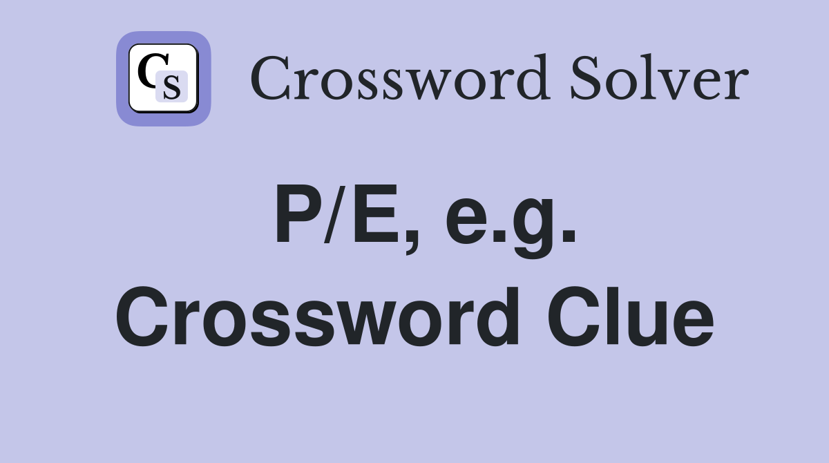 P/E, e.g. Crossword Clue
