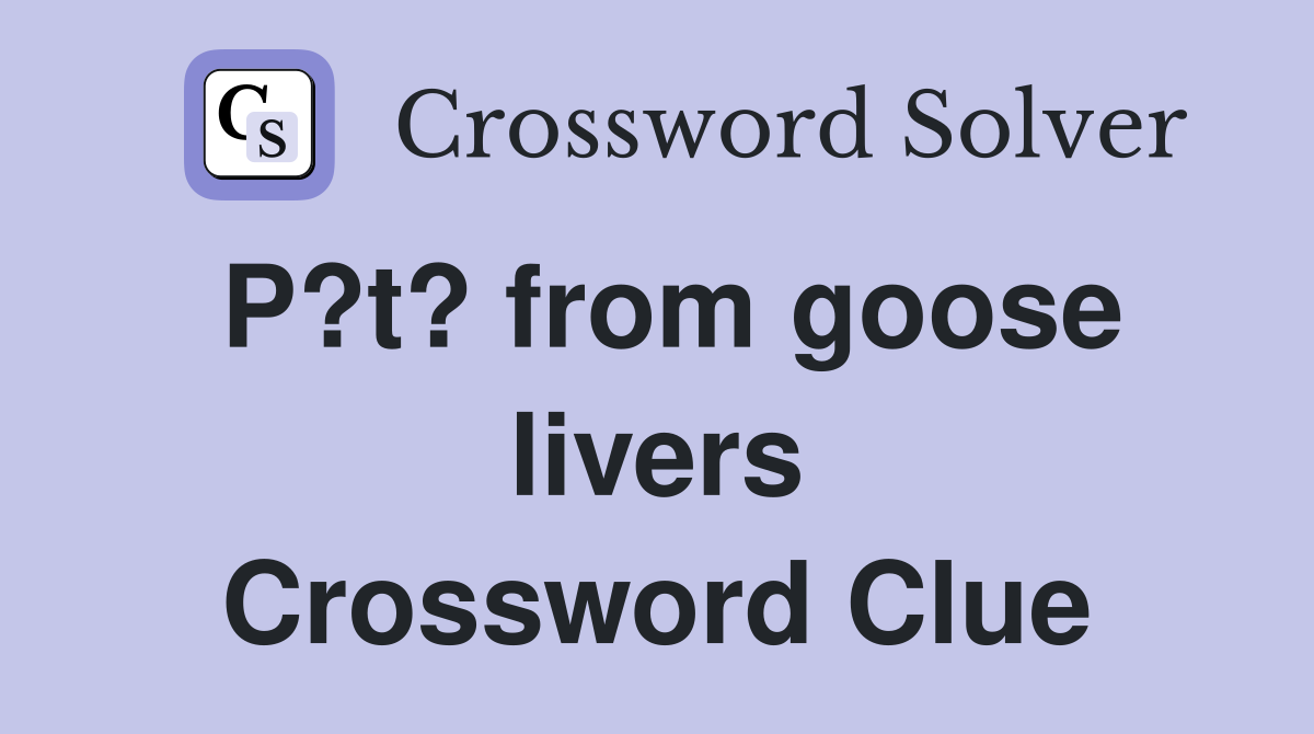 P?t? from goose livers Crossword Clue