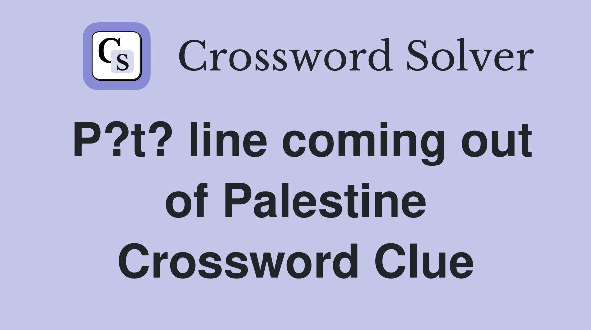 P?t? line coming out of Palestine Crossword Clue