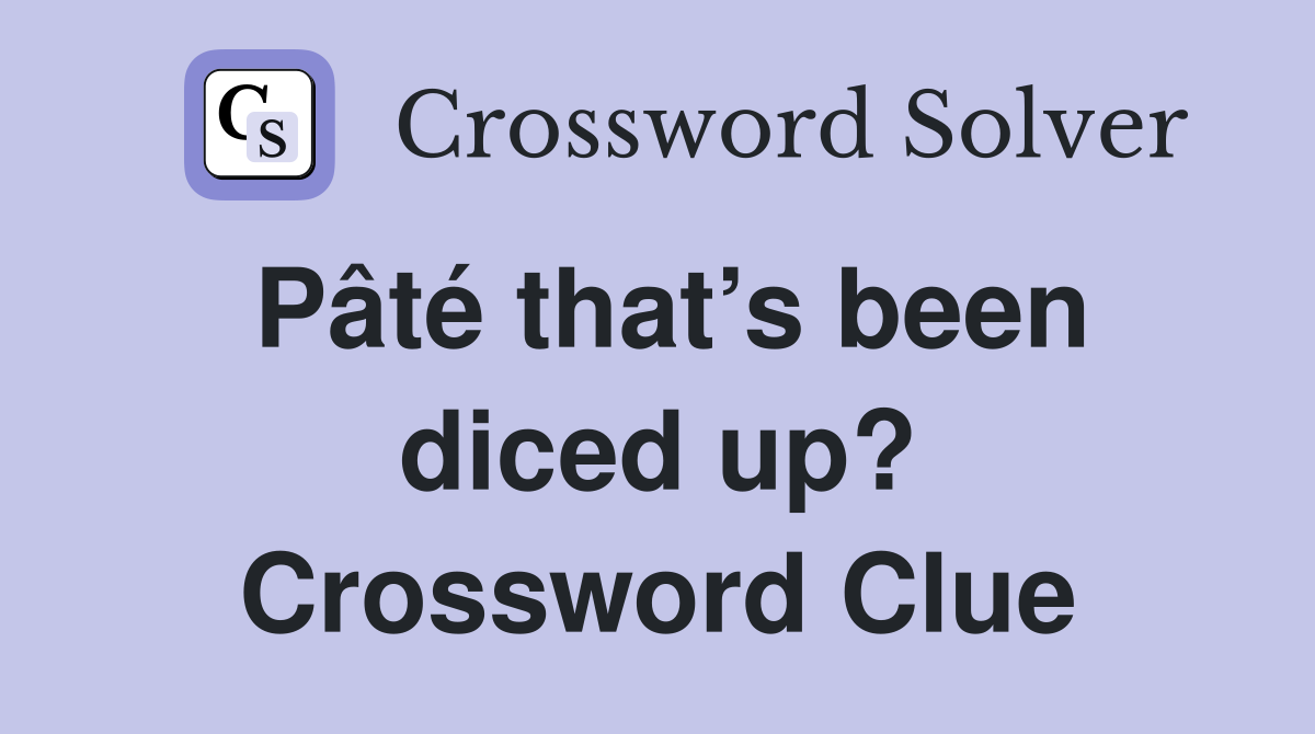 Pâté that’s been diced up? Crossword Clue
