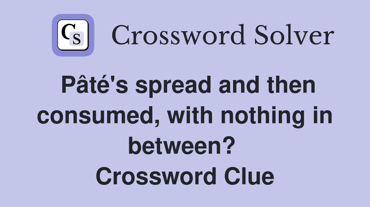 Pâté's spread and then consumed, with nothing in between?  Crossword Clue