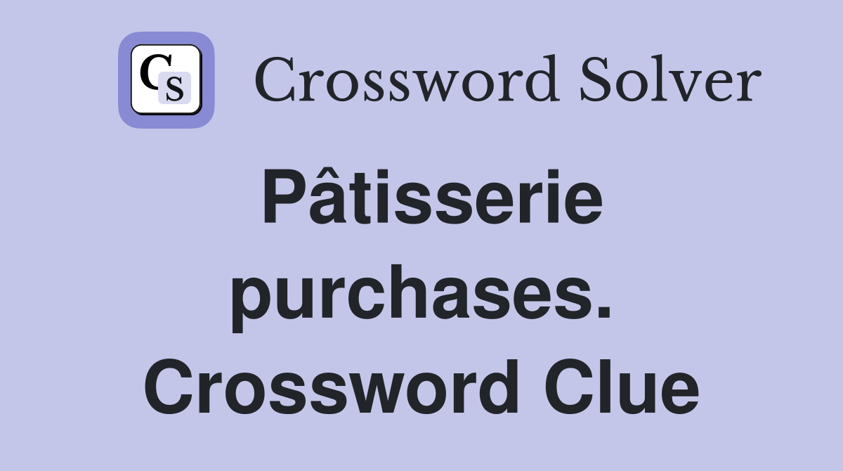 Pâtisserie purchases. Crossword Clue