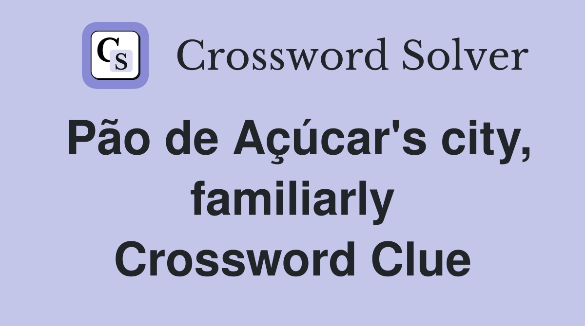 Pão de Açúcar's city, familiarly Crossword Clue