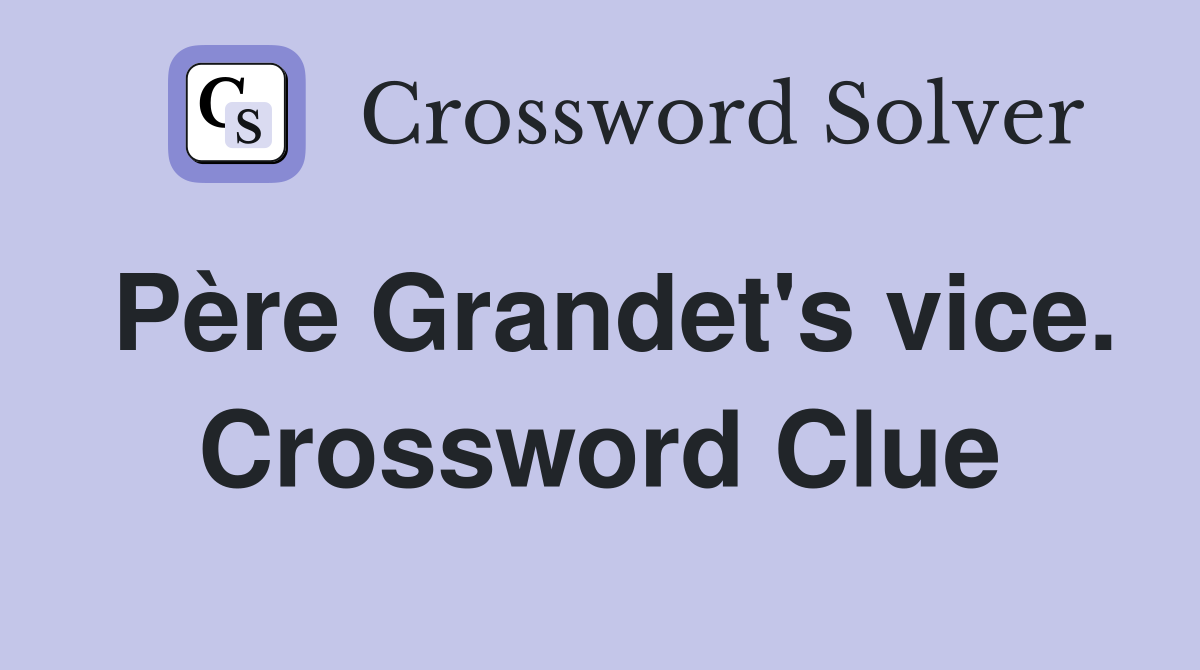 Père Grandet's vice. Crossword Clue