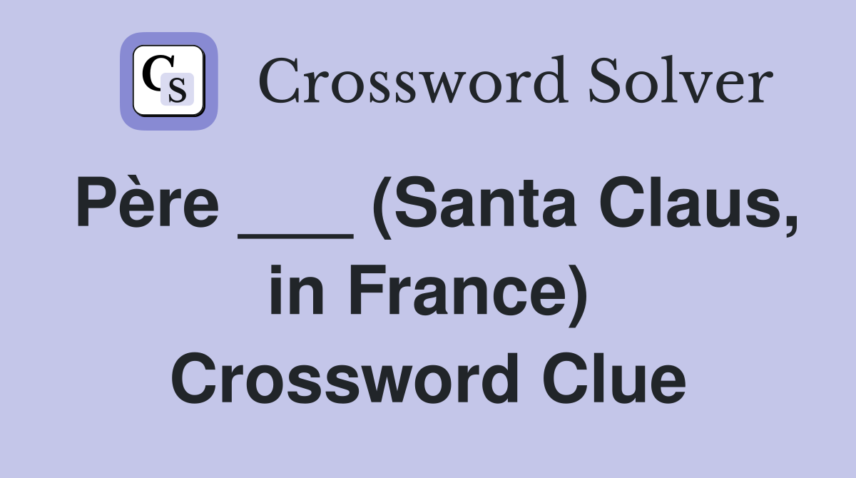 Père ___ (Santa Claus, in France) Crossword Clue