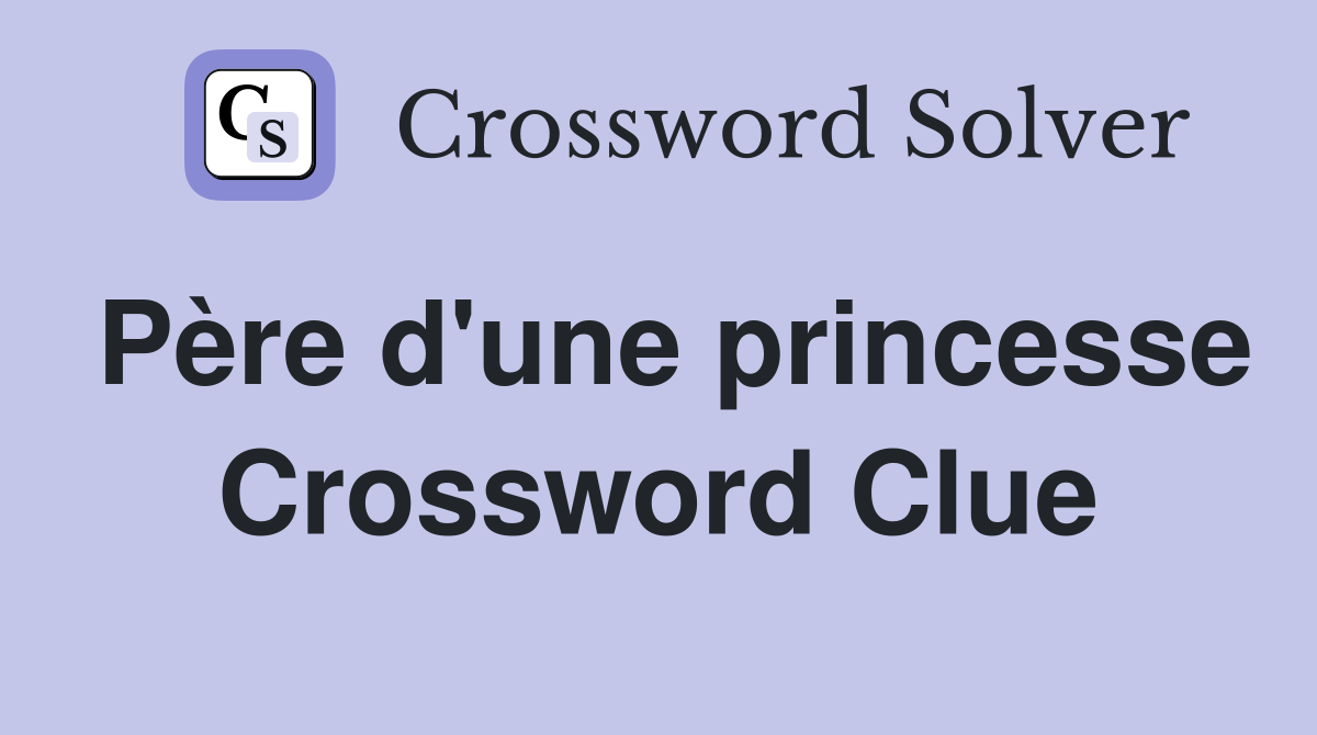 Père d'une princesse Crossword Clue