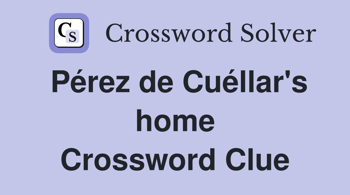 Pérez de Cuéllar's home Crossword Clue