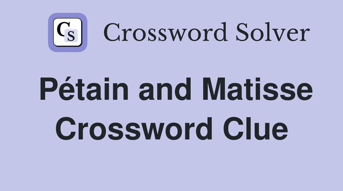 Pétain and Matisse Crossword Clue