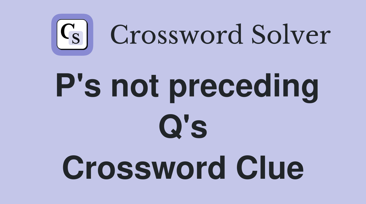 P's not preceding Q's Crossword Clue