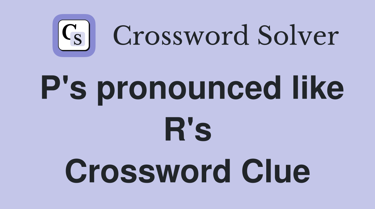 P's pronounced like R's Crossword Clue