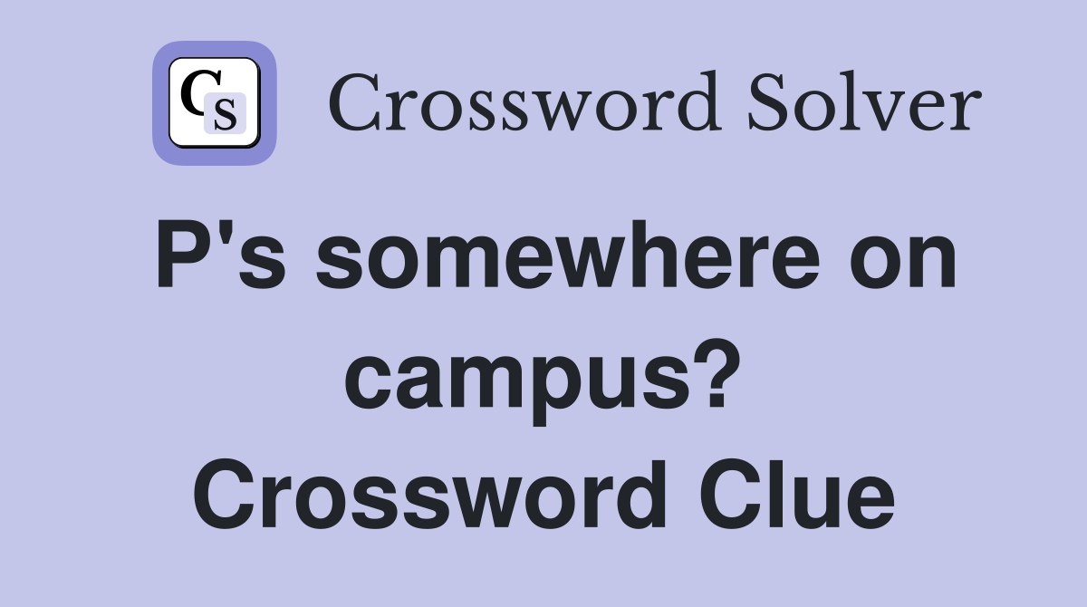 P's somewhere on campus? Crossword Clue