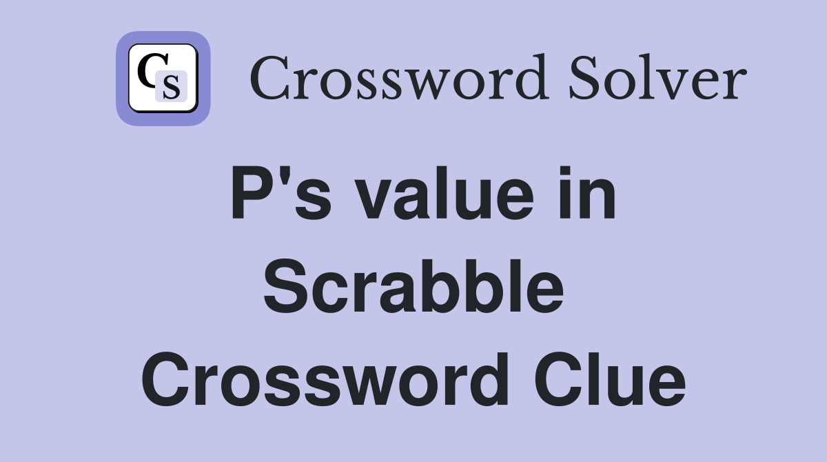 P's value in Scrabble Crossword Clue