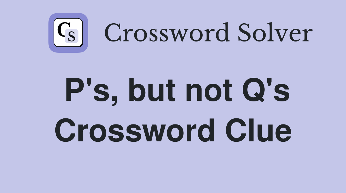 P's, but not Q's Crossword Clue