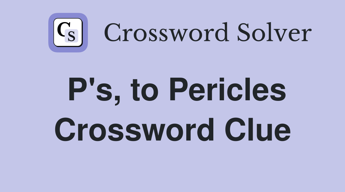 P's, to Pericles Crossword Clue