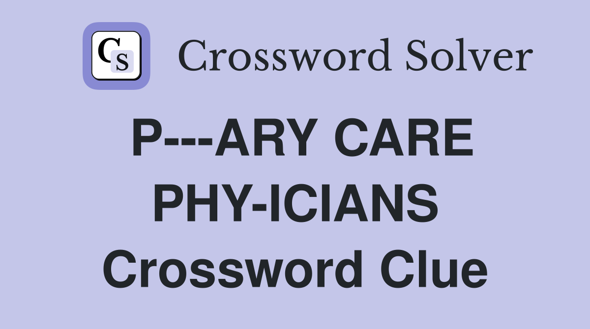P---ARY CARE PHY-ICIANS Crossword Clue