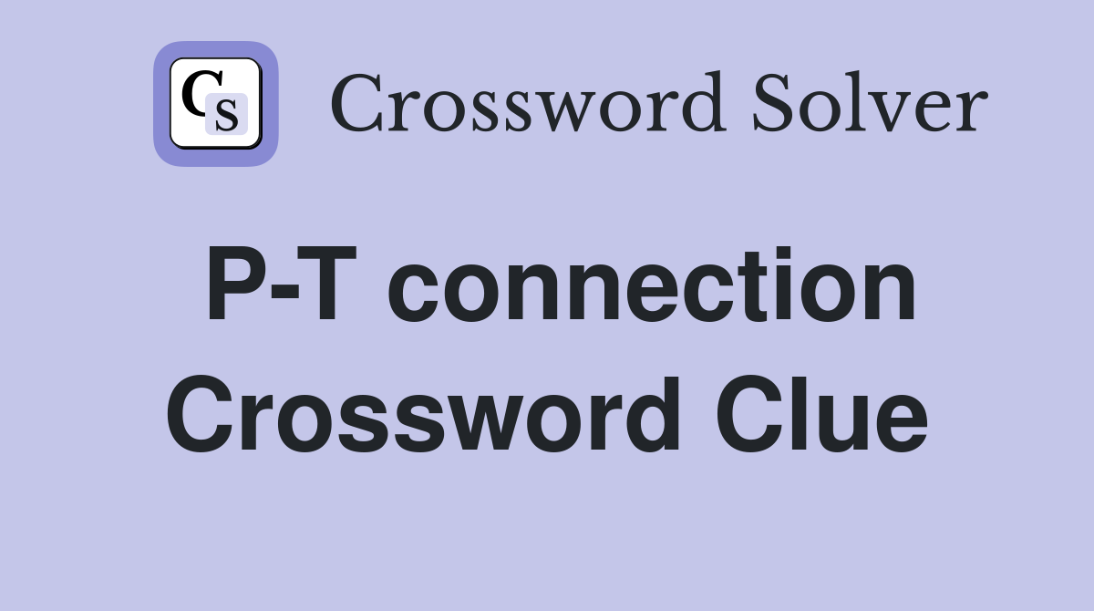 P-T connection Crossword Clue