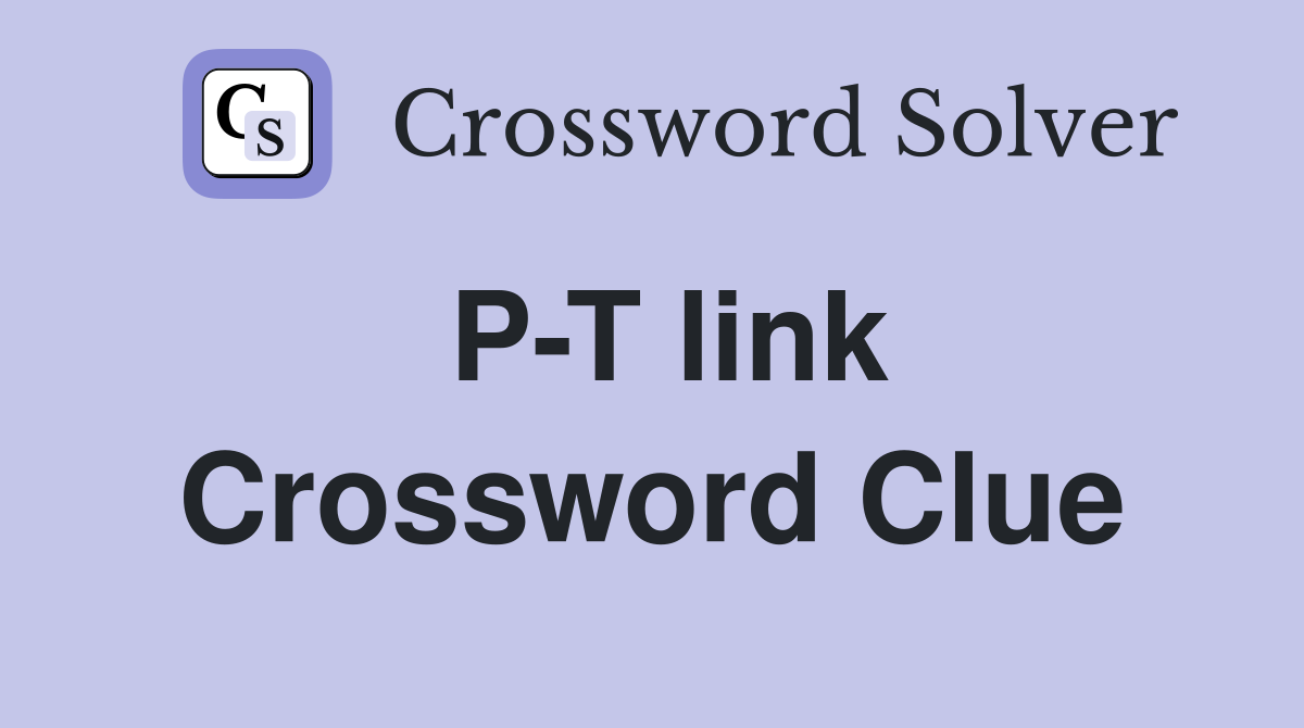 P-T link Crossword Clue