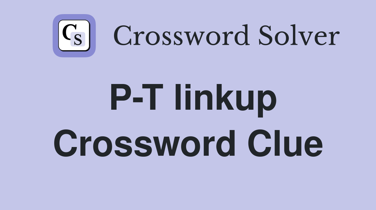 P-T linkup Crossword Clue