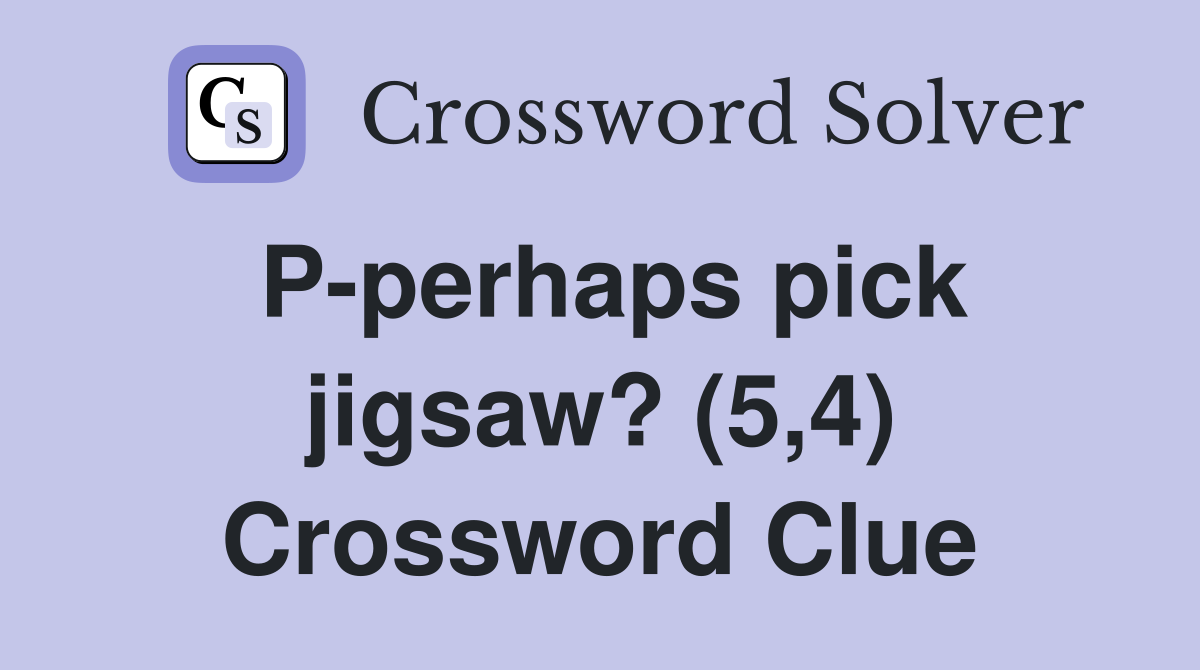 P-perhaps pick jigsaw? (5,4) Crossword Clue