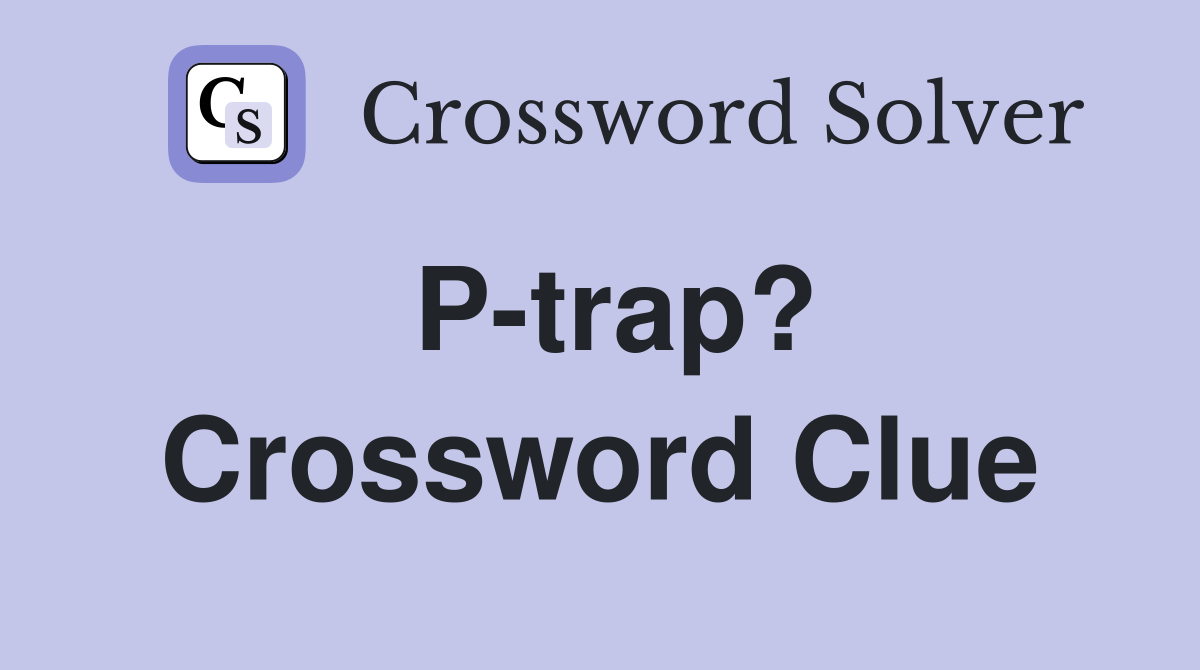 P-trap? Crossword Clue