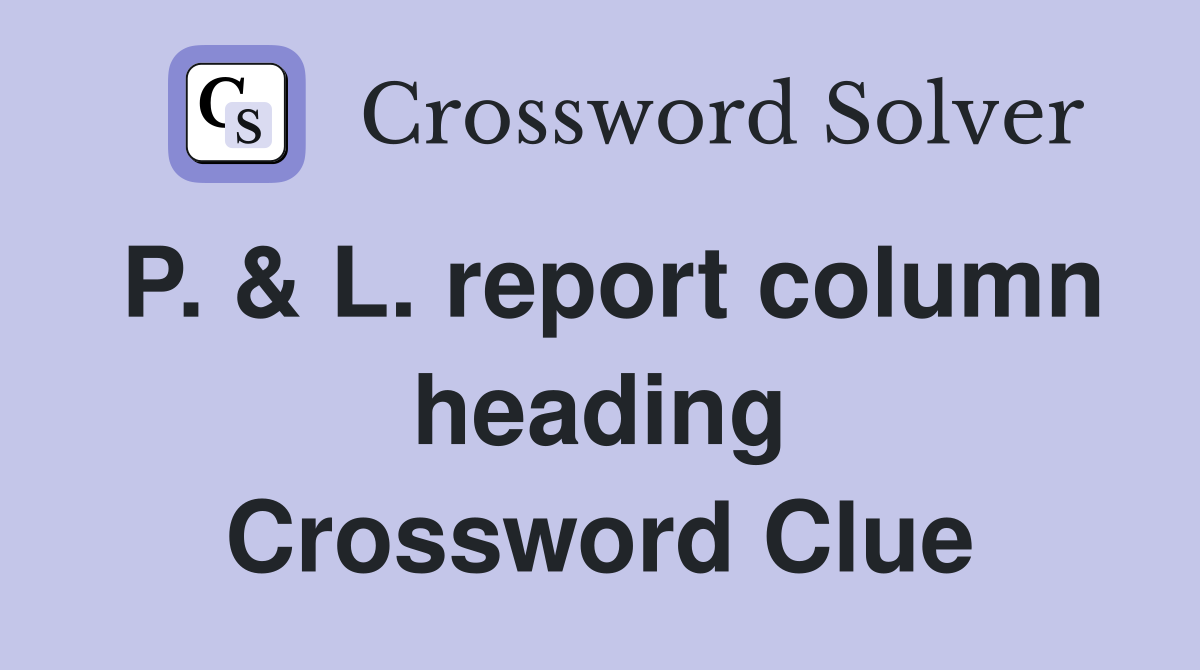P. & L. report column heading Crossword Clue
