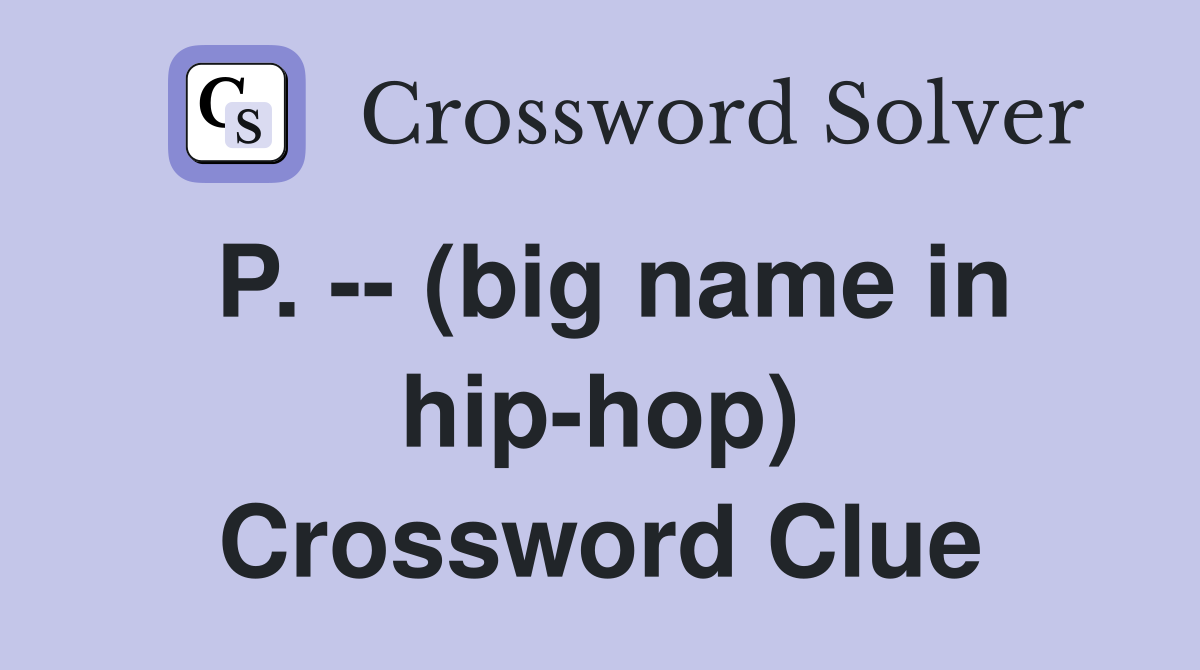 P. -- (big name in hip-hop) Crossword Clue
