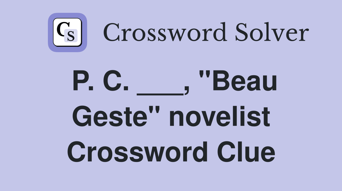 P. C. ___, "Beau Geste" novelist Crossword Clue