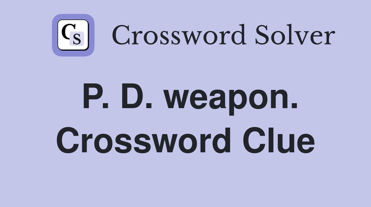 P. D. weapon. Crossword Clue