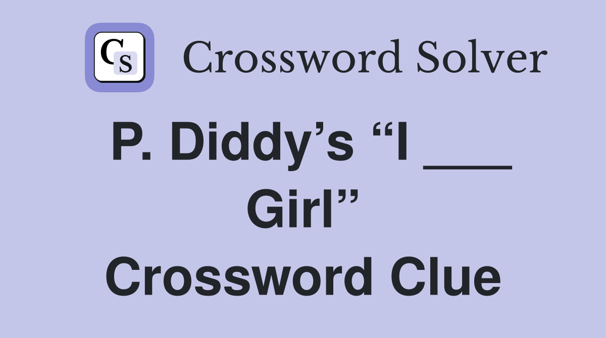 P. Diddy’s “I ___ Girl” Crossword Clue