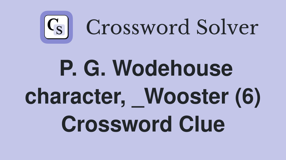 P. G. Wodehouse character, _Wooster (6) Crossword Clue