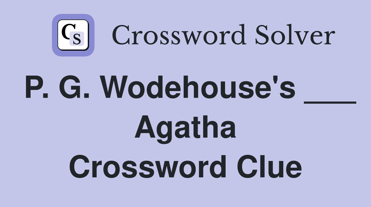 P. G. Wodehouse's ___ Agatha Crossword Clue