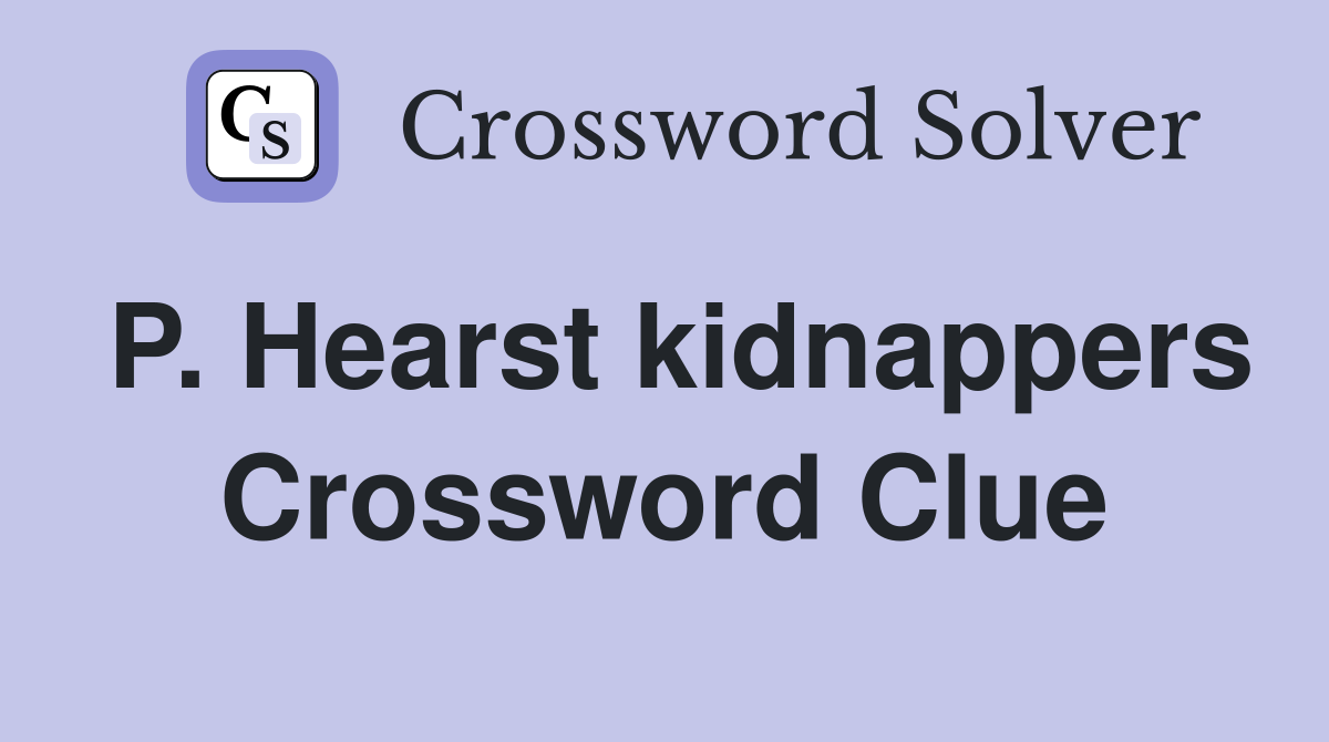 P. Hearst kidnappers Crossword Clue