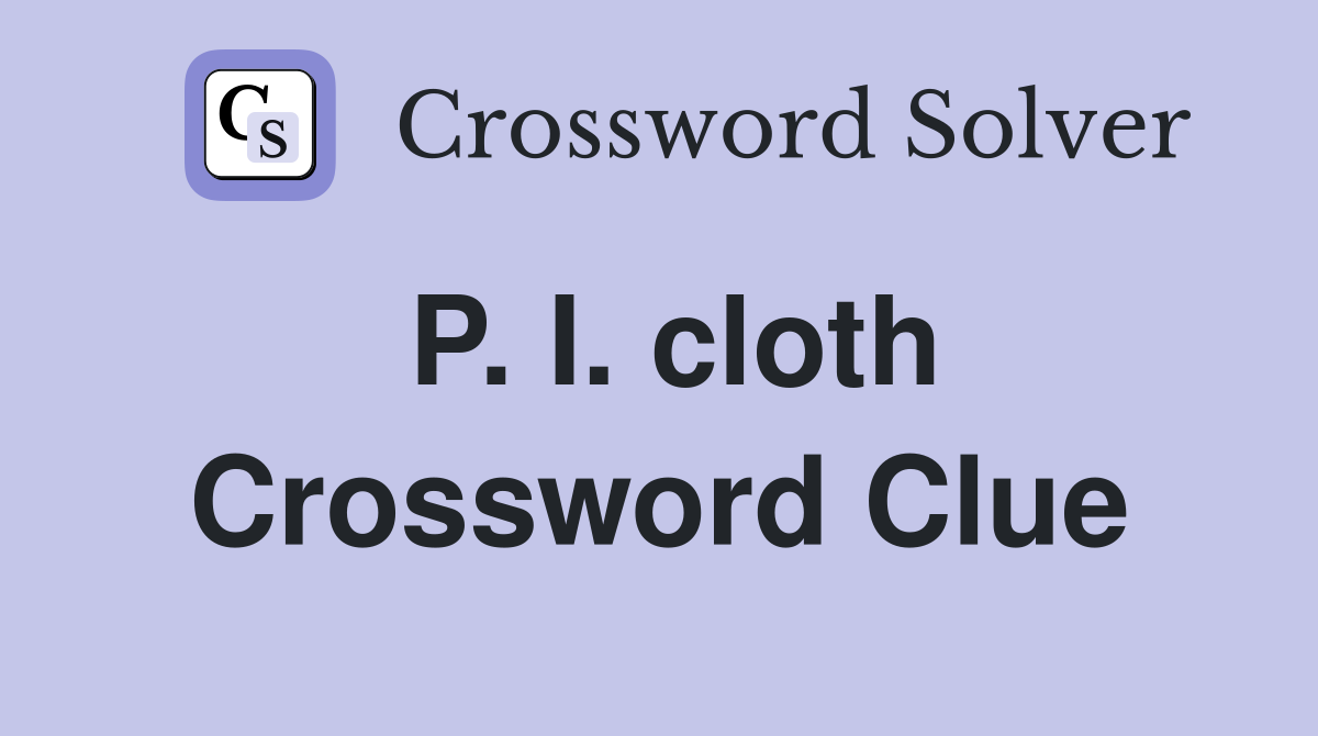 P. I. cloth Crossword Clue