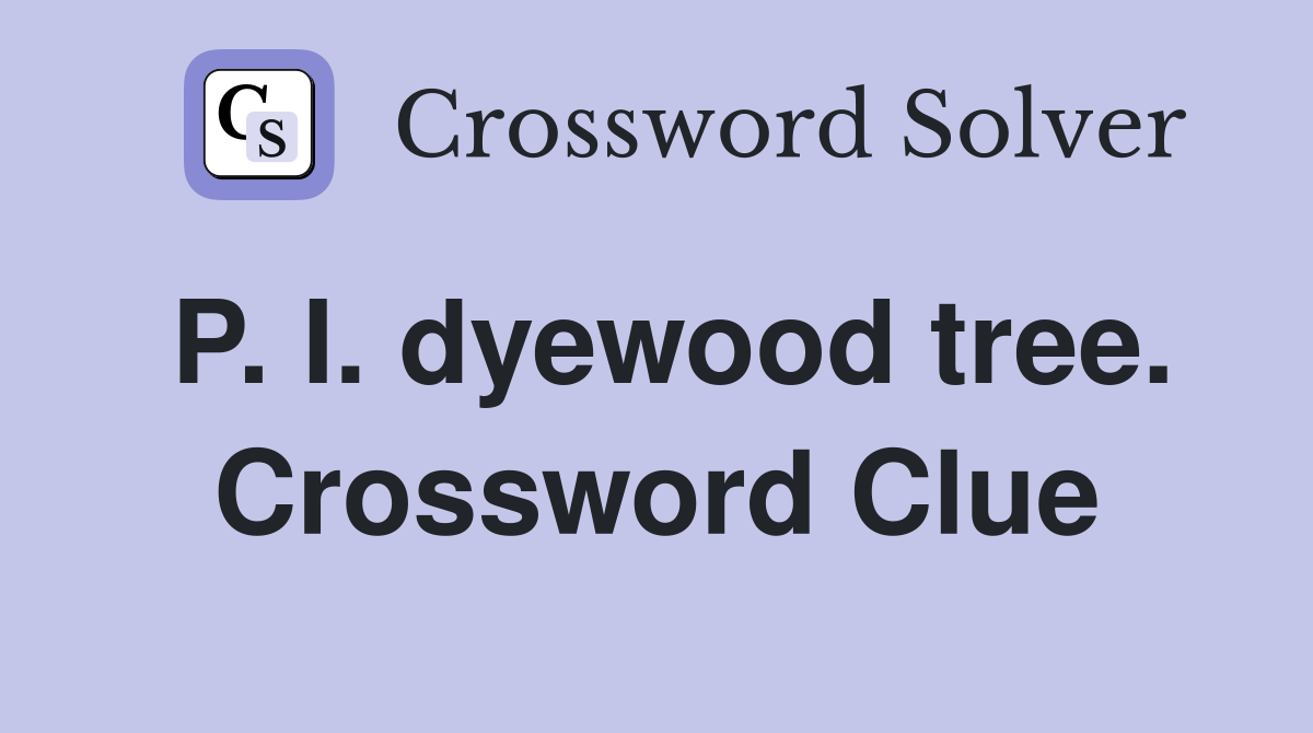 P. I. dyewood tree. Crossword Clue